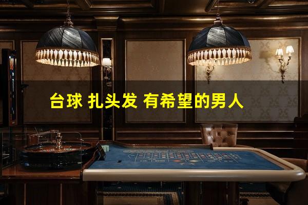 台球 扎头发 有希望的男人